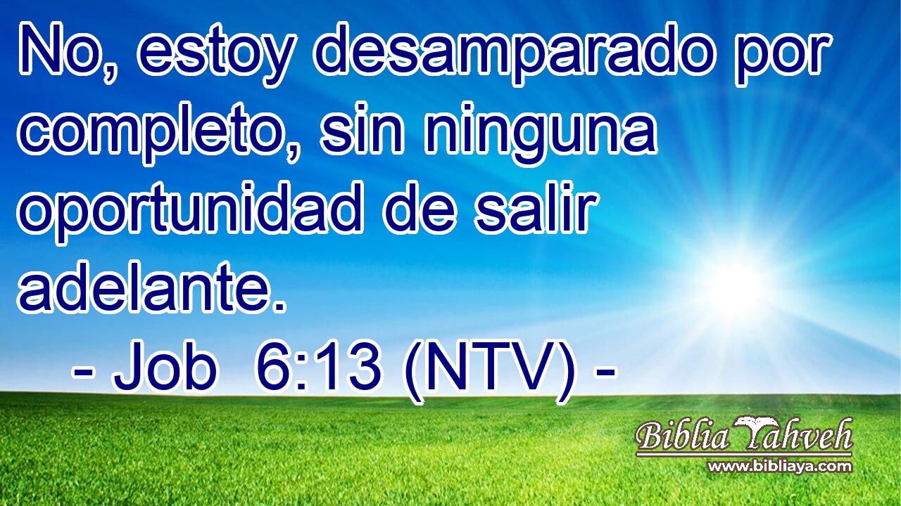 No, estoy desamparado por completo, sin ninguna oportunidad de salir adelante.