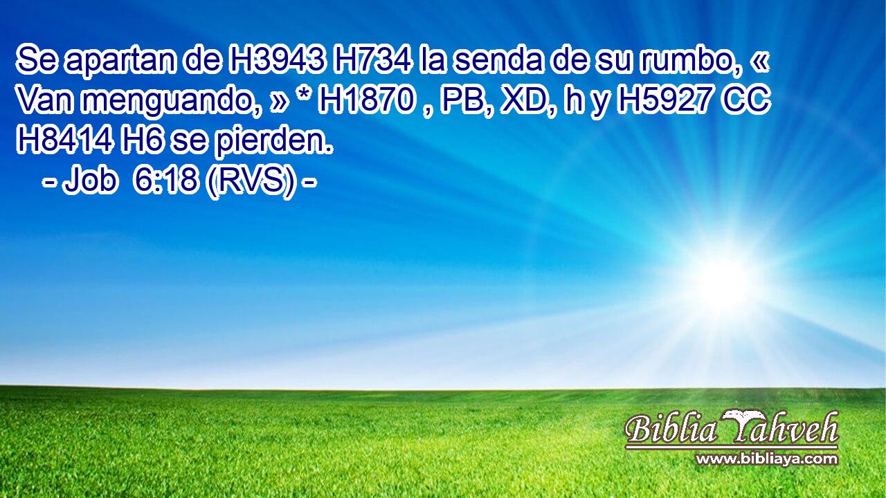 Se apartan de H3943 H734 la senda de su rumbo, « Van menguando, » * H1870 , PB, XD, h y H5927 CC H8414 H6 se pierden. 