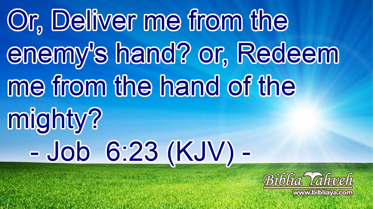 Or, Deliver me from the enemy's hand? or, Redeem me from the hand of the mighty?