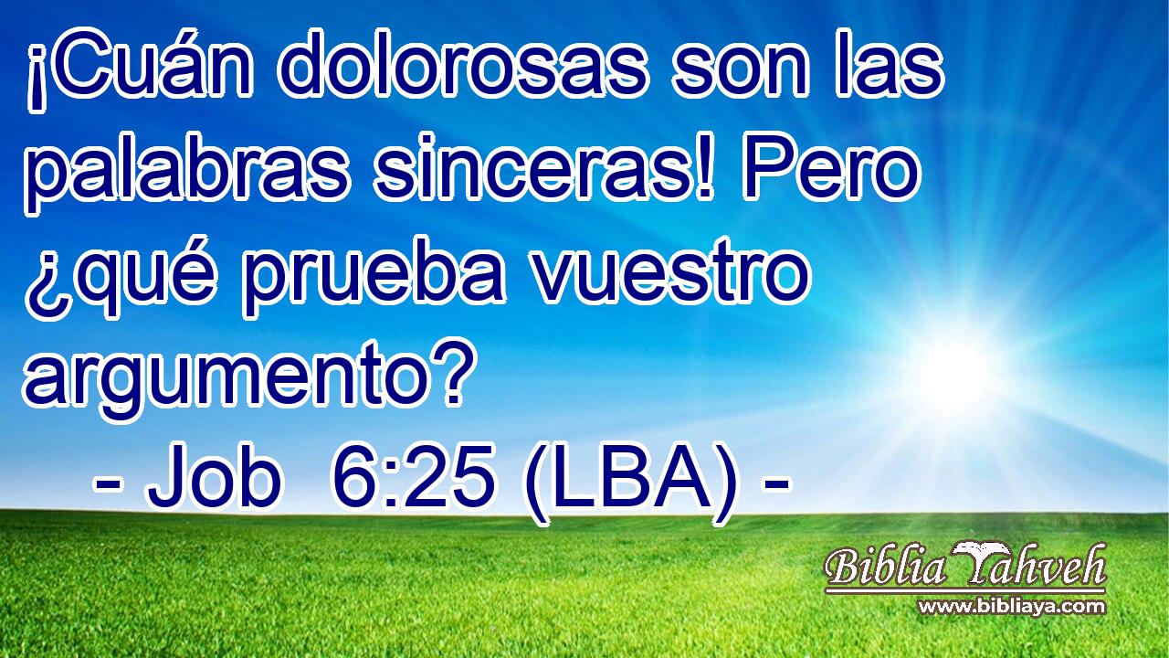 ¡Cuán dolorosas son las palabras sinceras! Pero ¿qué prueba vuestro argumento?