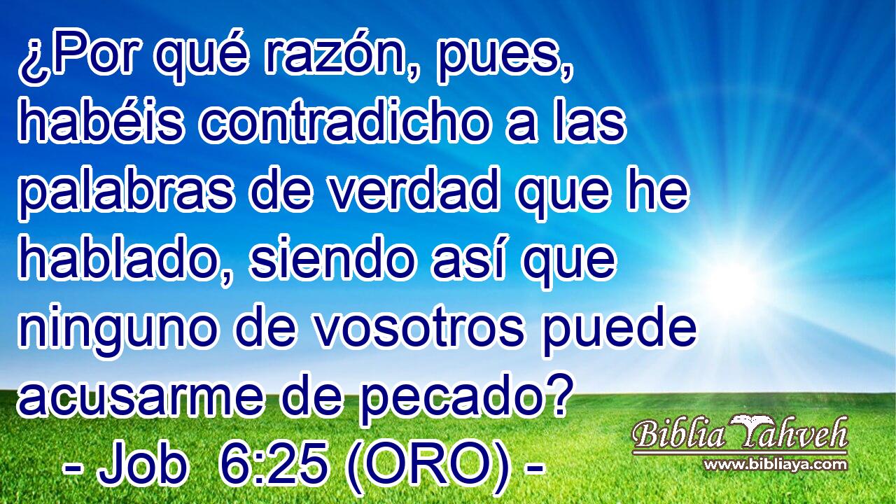  ¿Por qué razón, pues, habéis contradicho a las palabras de verdad que he hablado, siendo así que ninguno de vosotros puede acusarme de pecado? 