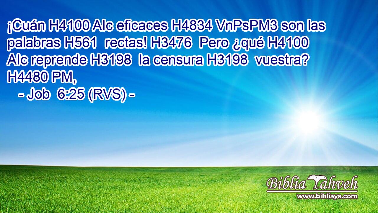 ¡Cuán H4100 AIc eficaces H4834 VnPsPM3 son las palabras H561  rectas! H3476  Pero ¿qué H4100 AIc reprende H3198  la censura H3198  vuestra? H4480 PM,  