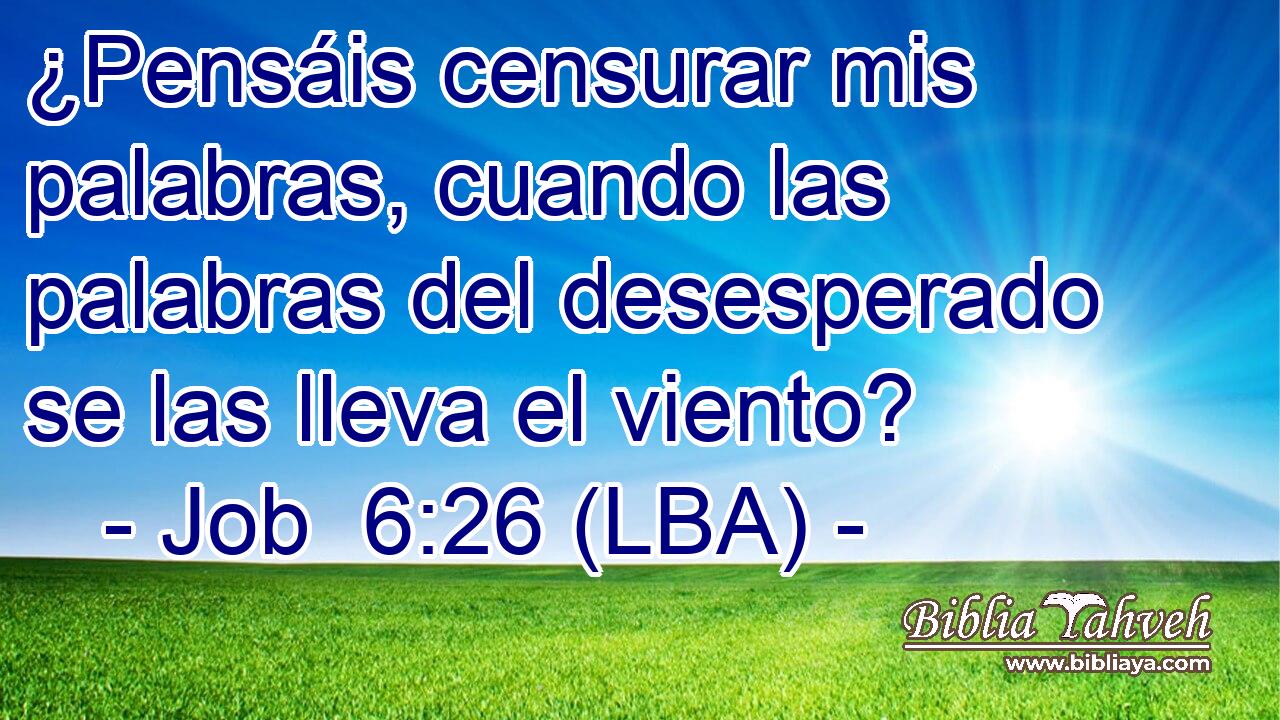 ¿Pensáis censurar mis palabras, cuando las palabras del desesperado se las lleva el viento?
