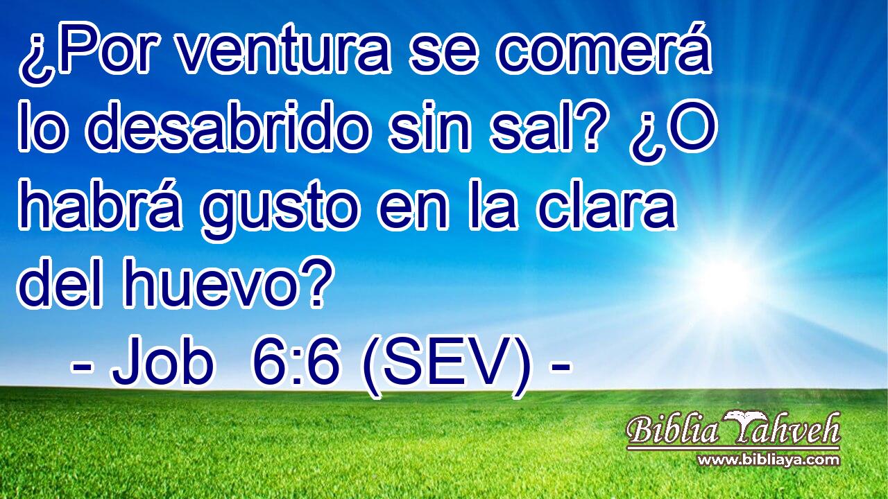 ¿Por ventura se comerá lo desabrido sin sal? ¿O habrá gusto en la clara del huevo?