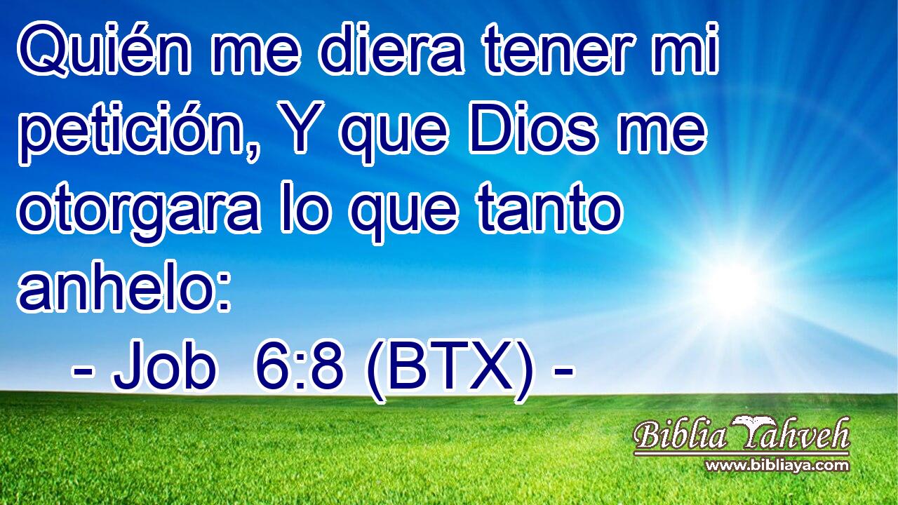 Quién me diera tener mi petición, Y que Dios me otorgara lo que tanto anhelo:
