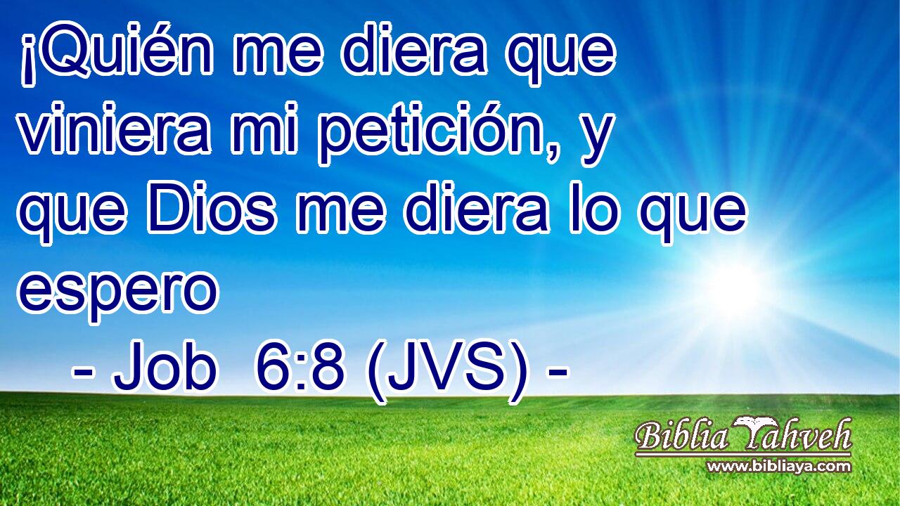 ¡Quién me diera que viniera mi petición, y que Dios me diera lo que espero
