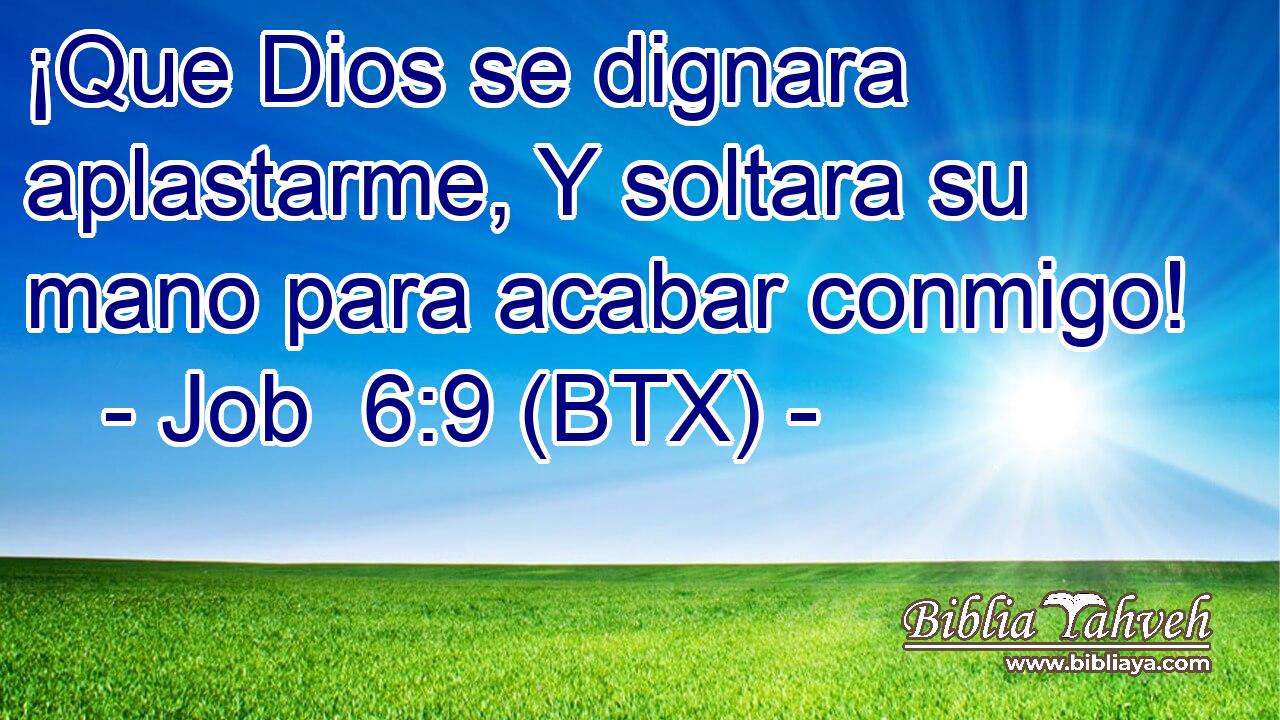¡Que Dios se dignara aplastarme, Y soltara su mano para acabar conmigo!