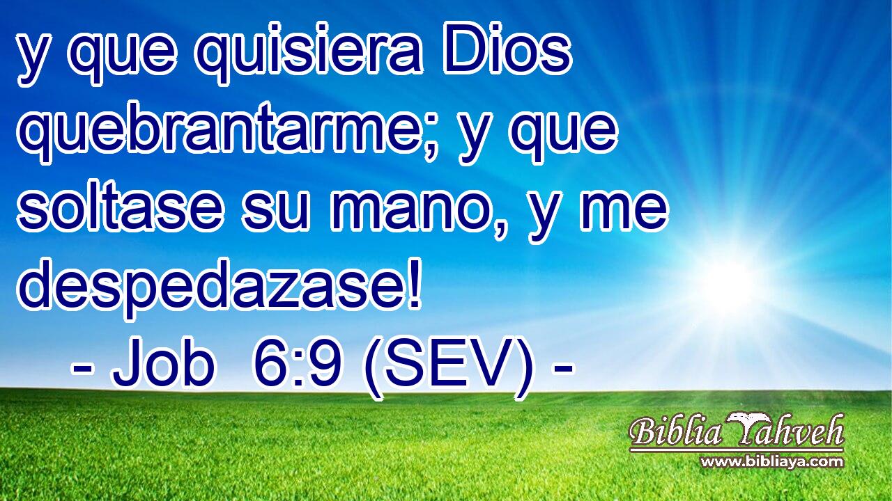 y que quisiera Dios quebrantarme; y que soltase su mano, y me despedazase!