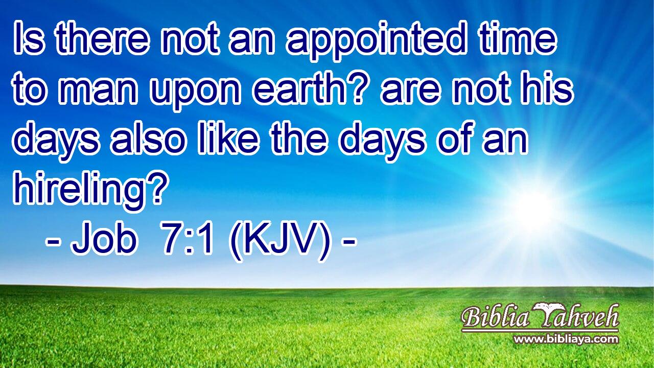 Is there not an appointed time to man upon earth? are not his days also like the days of an hireling?