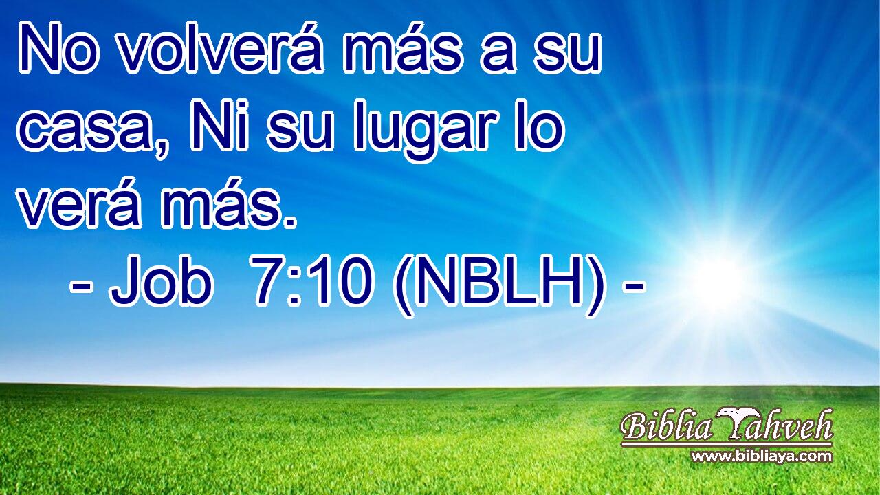  No volverá más a su casa, Ni su lugar lo verá más. 