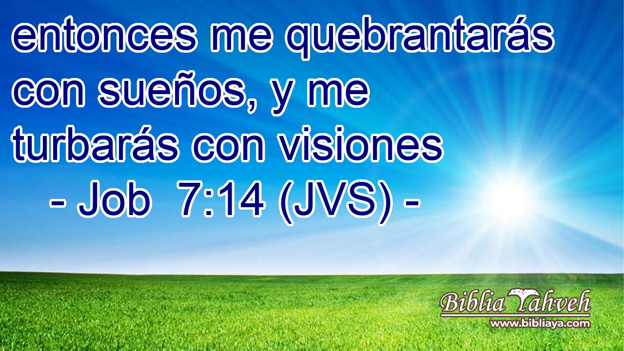 entonces me quebrantarás con sueños, y me turbarás con visiones