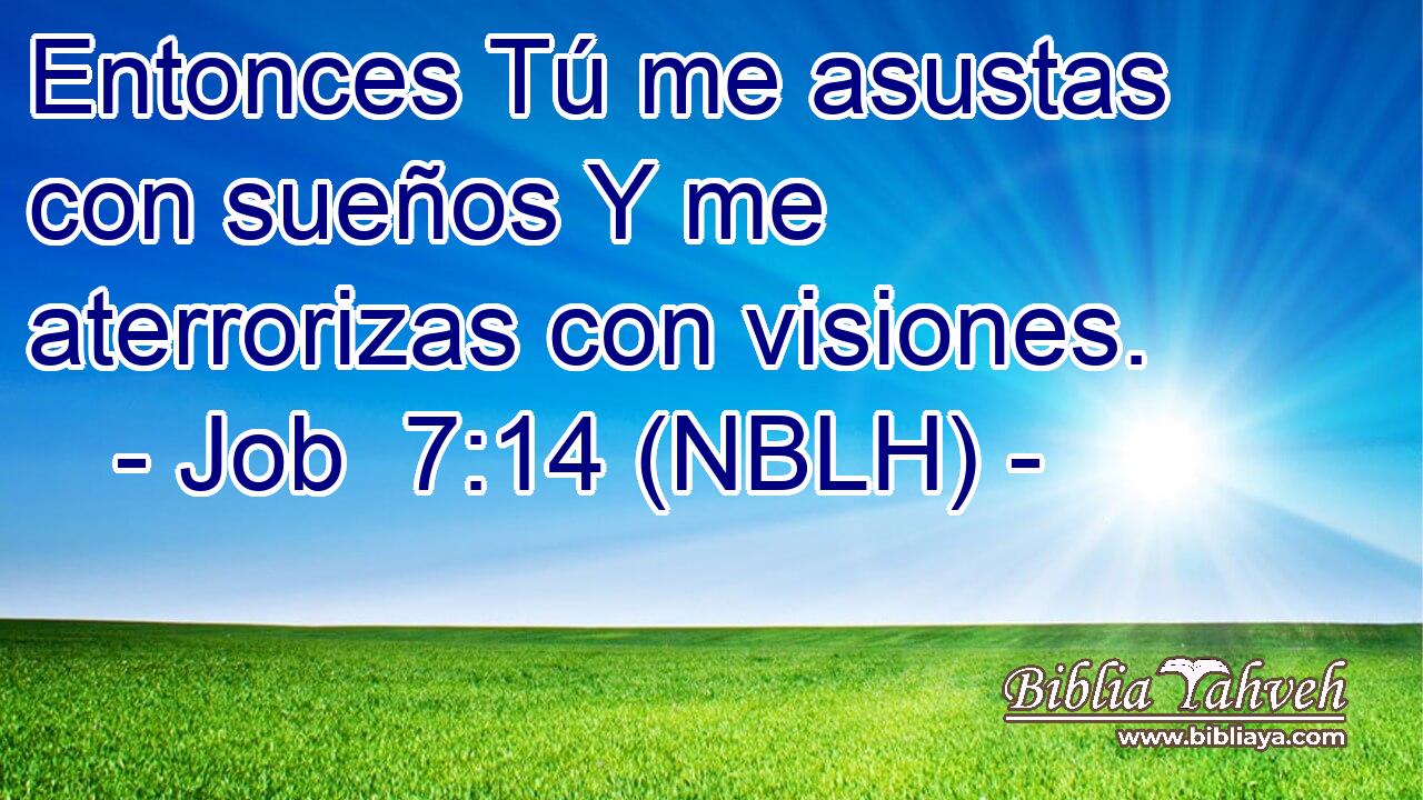  Entonces Tú me asustas con sueños Y me aterrorizas con visiones. 