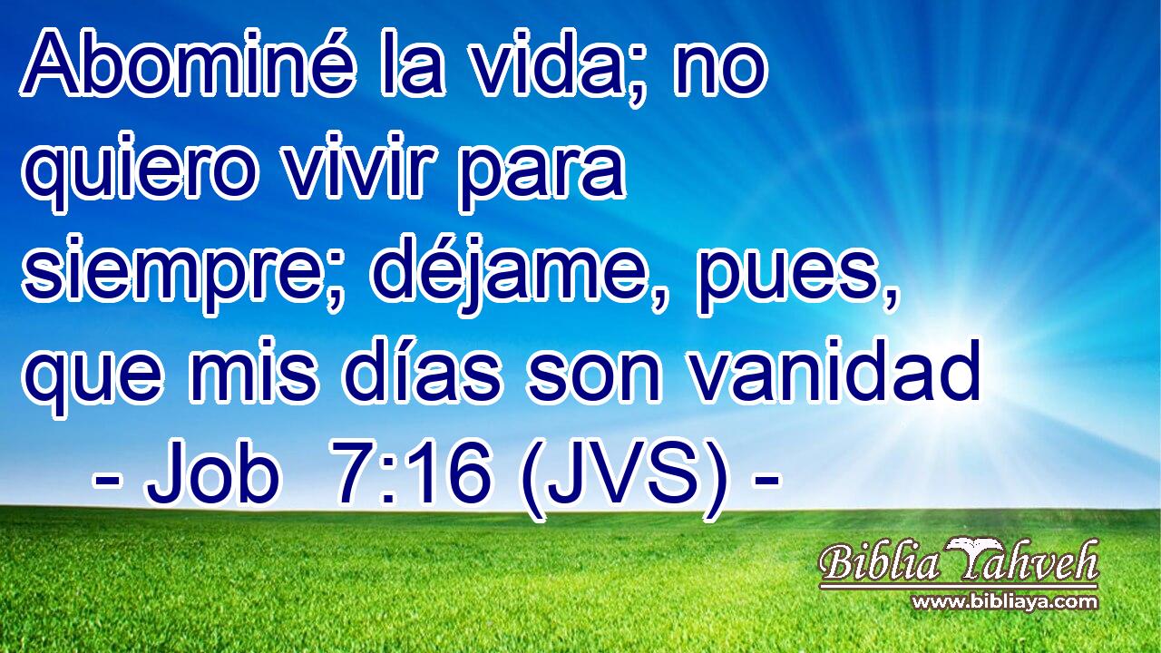 Abominé la vida; no quiero vivir para siempre; déjame, pues, que mis días son vanidad