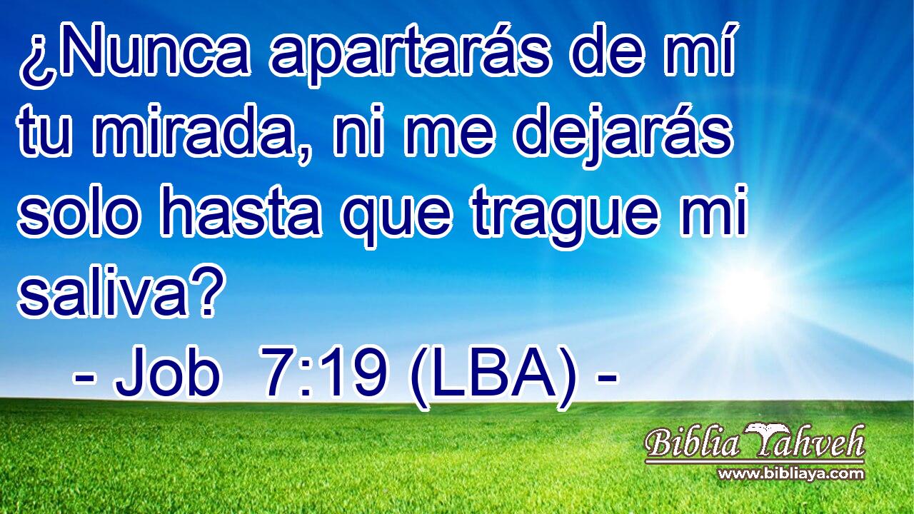 ¿Nunca apartarás de mí tu mirada, ni me dejarás solo hasta que trague mi saliva?
