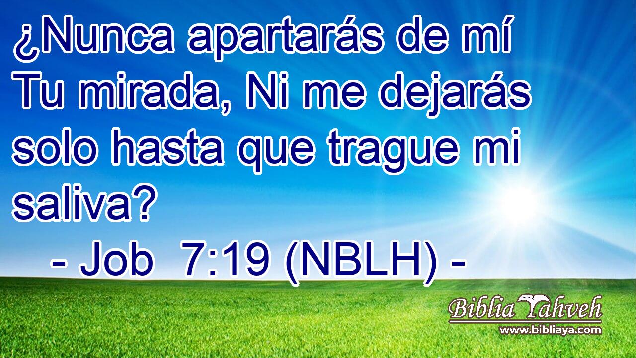  ¿Nunca apartarás de mí Tu mirada, Ni me dejarás solo hasta que trague mi saliva? 