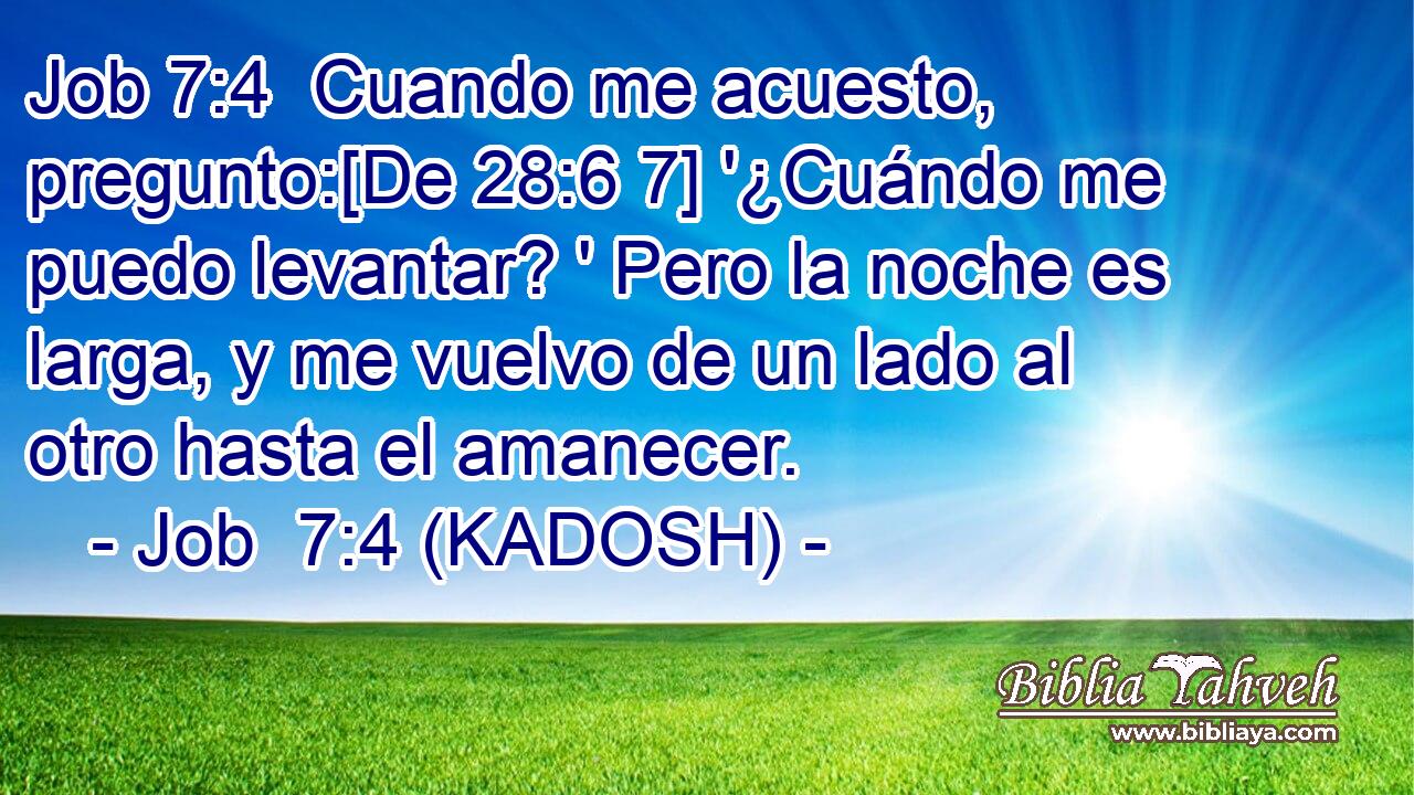  Cuando me acuesto, pregunto:[De 28:6 7] '¿Cuándo me puedo levantar? ' Pero la noche es larga, y me vuelvo de un lado al otro hasta el amanecer. 