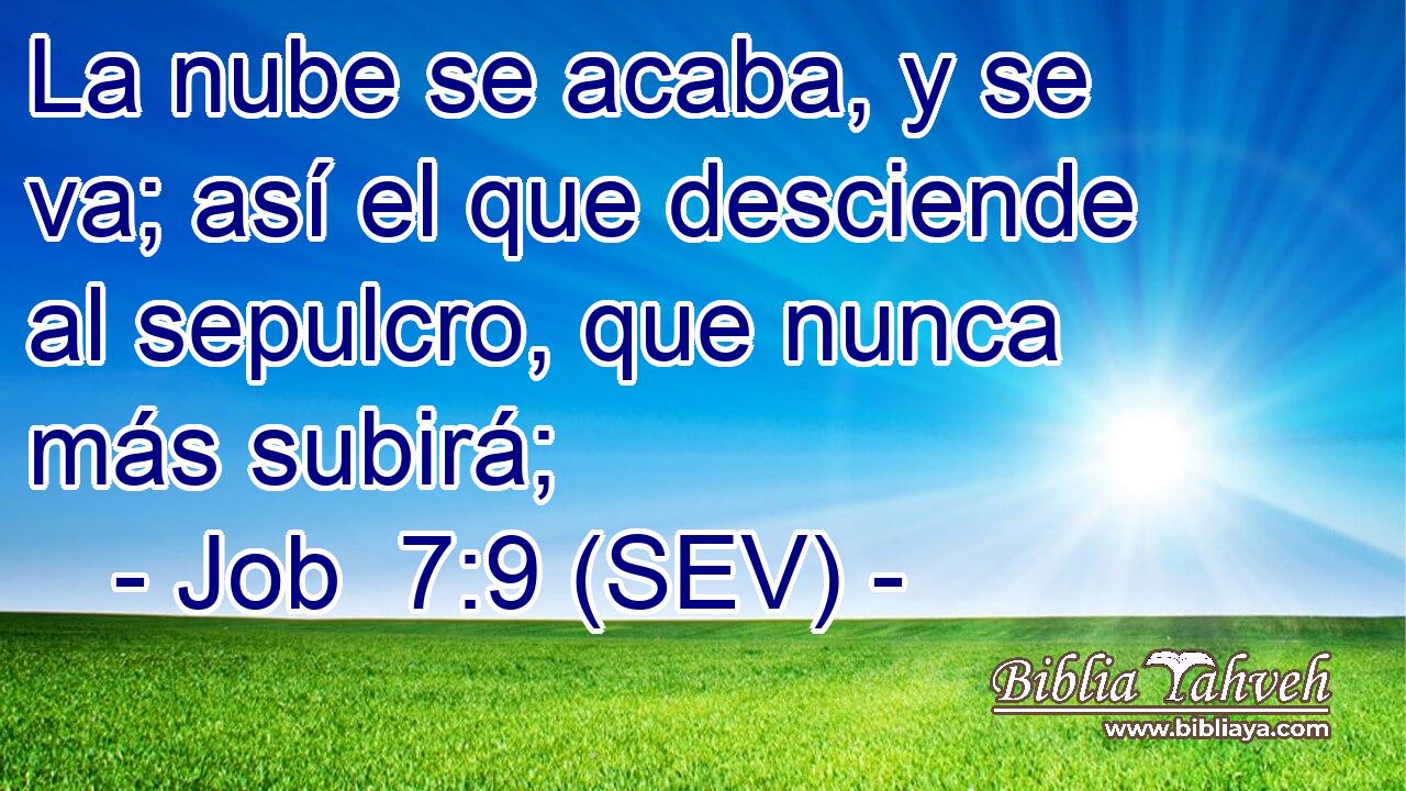 La nube se acaba, y se va; así el que desciende al sepulcro, que nunca más subirá;
