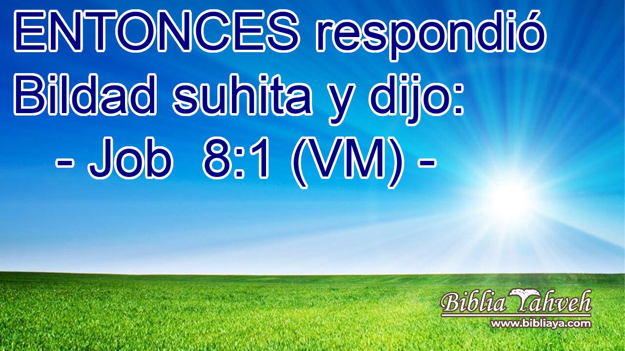  ENTONCES respondió Bildad suhita y dijo: 