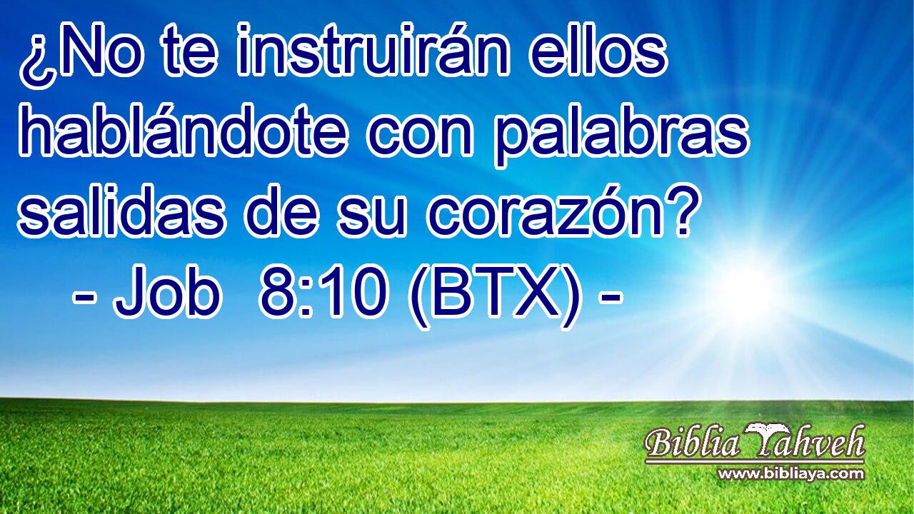 ¿No te instruirán ellos hablándote con palabras salidas de su corazón?