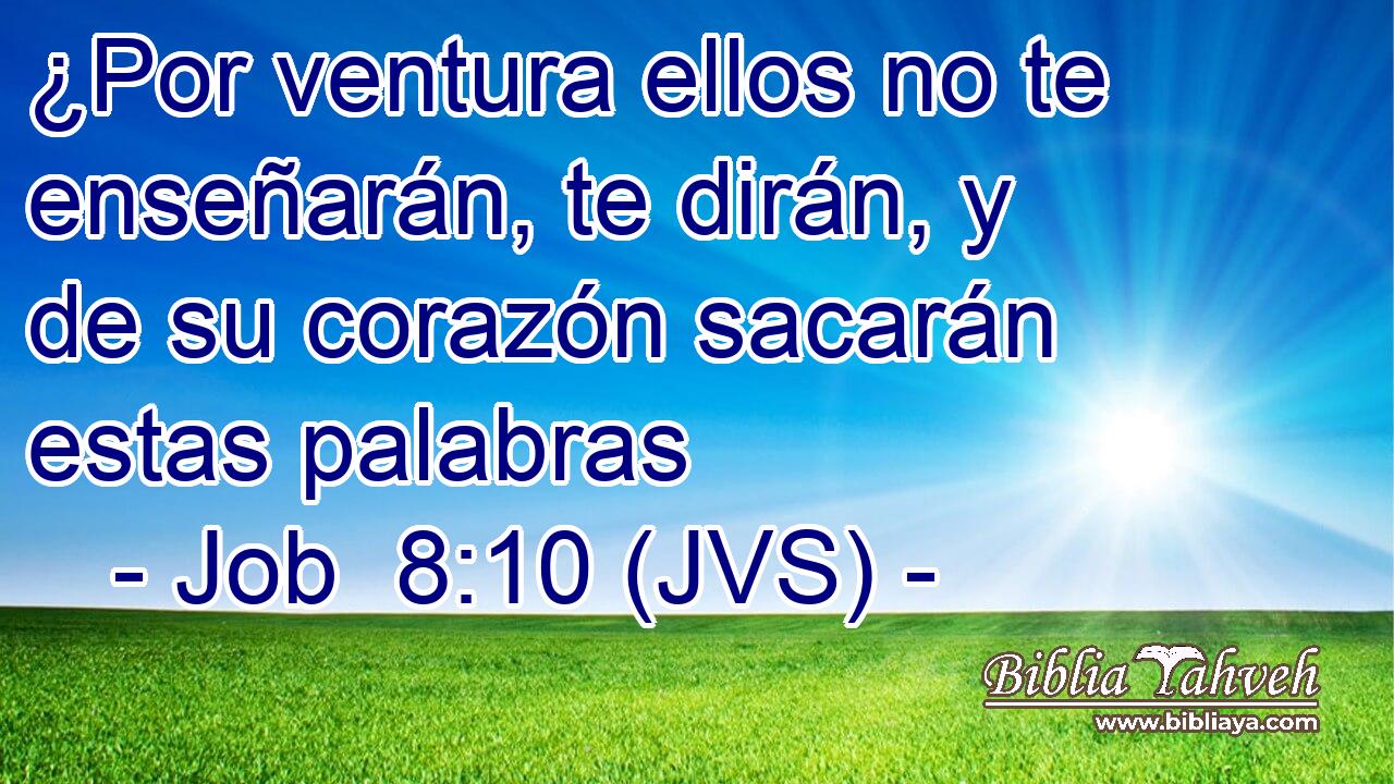 ¿Por ventura ellos no te enseñarán, te dirán, y de su corazón sacarán estas palabras