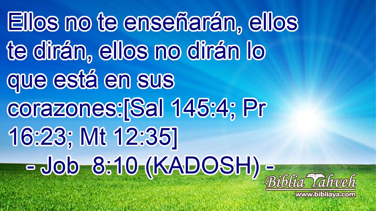  Ellos no te enseñarán, ellos te dirán, ellos no dirán lo que está en sus corazones:[Sal 145:4; Pr 16:23; Mt 12:35] 