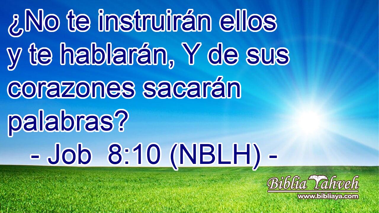  ¿No te instruirán ellos y te hablarán, Y de sus corazones sacarán palabras? 