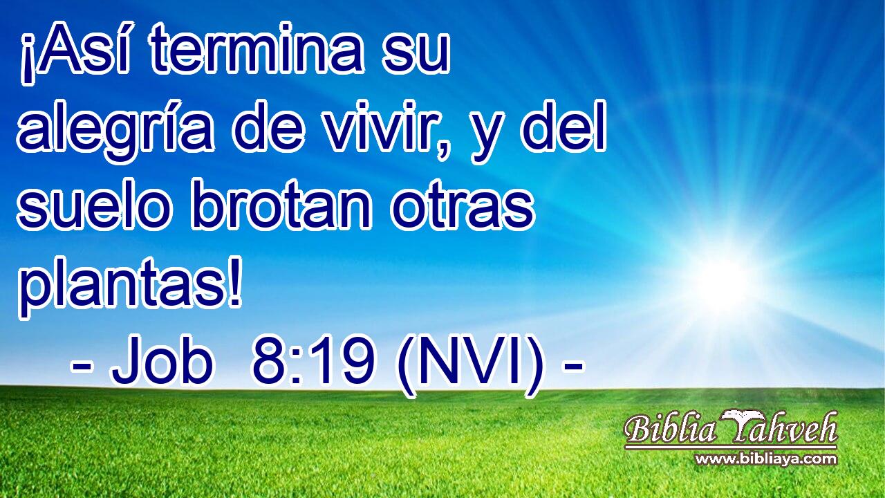  ¡Así termina su alegría de vivir, y del suelo brotan otras plantas! 