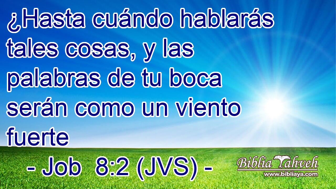 ¿Hasta cuándo hablarás tales cosas, y las palabras de tu boca serán como un viento fuerte