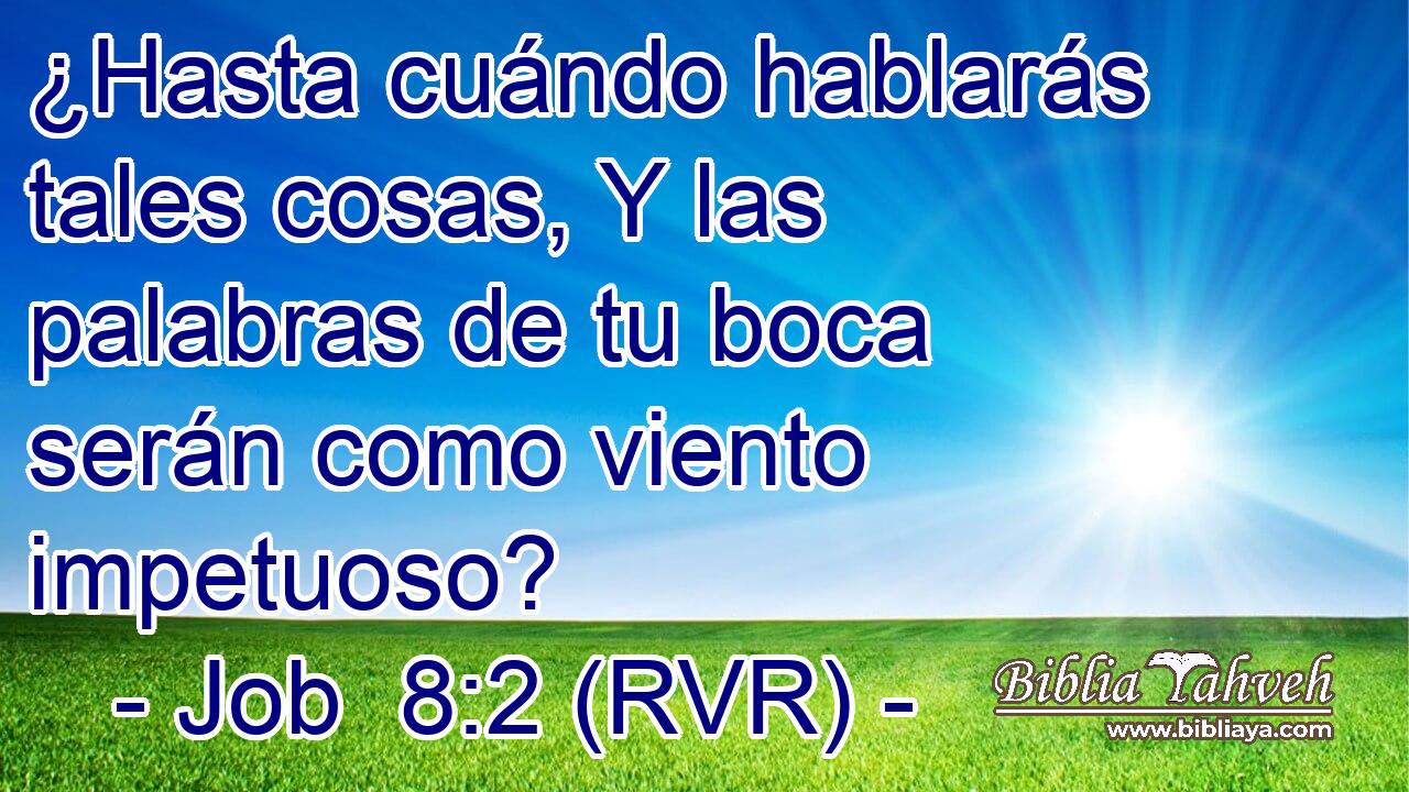 ¿Hasta cuándo hablarás tales cosas, Y las palabras de tu boca serán como viento impetuoso?