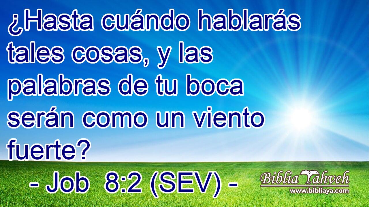 ¿Hasta cuándo hablarás tales cosas, y las palabras de tu boca serán como un viento fuerte?