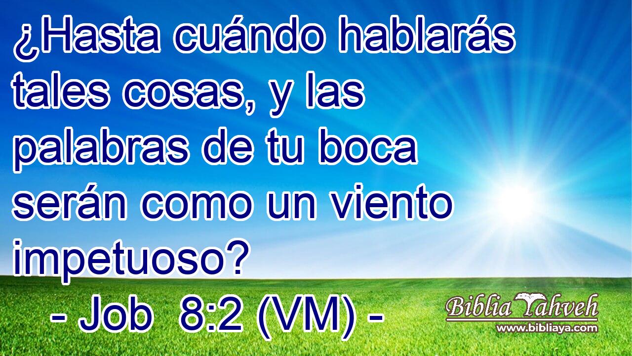  ¿Hasta cuándo hablarás tales cosas, y las palabras de tu boca serán como un viento impetuoso? 