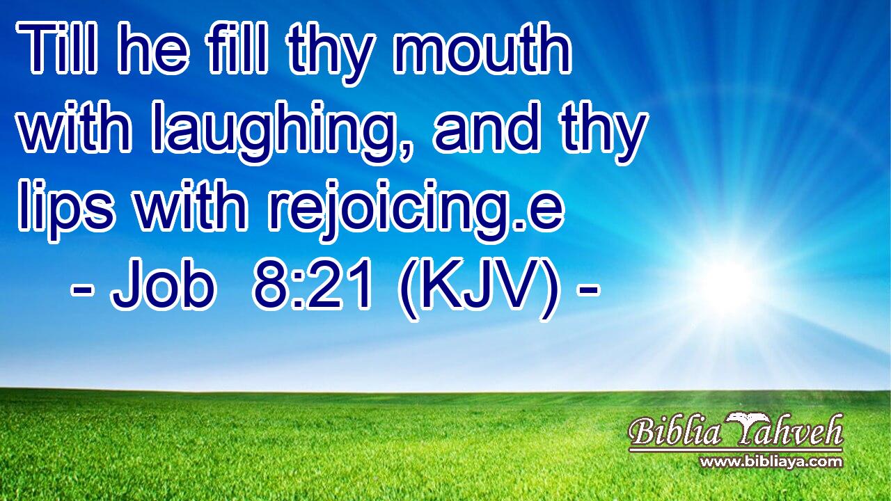 Till he fill thy mouth with laughing, and thy lips with rejoicing.e
