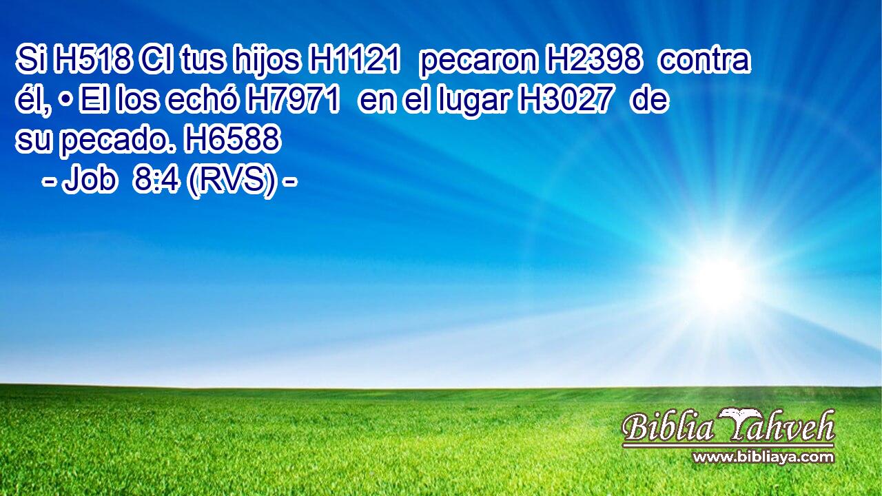 Si H518 CI tus hijos H1121  pecaron H2398  contra él, • El los echó H7971  en el lugar H3027  de su pecado. H6588  