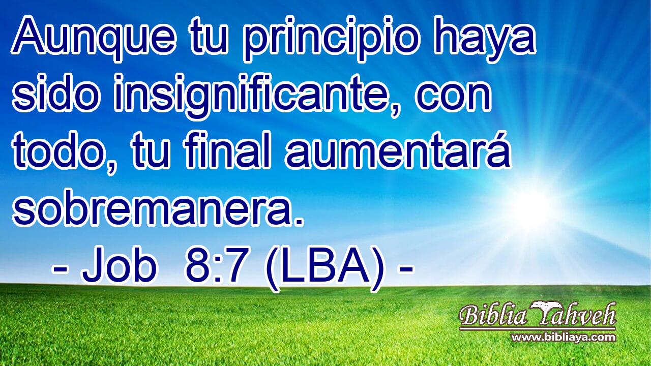 Aunque tu principio haya sido insignificante, con todo, tu final aumentará sobremanera.