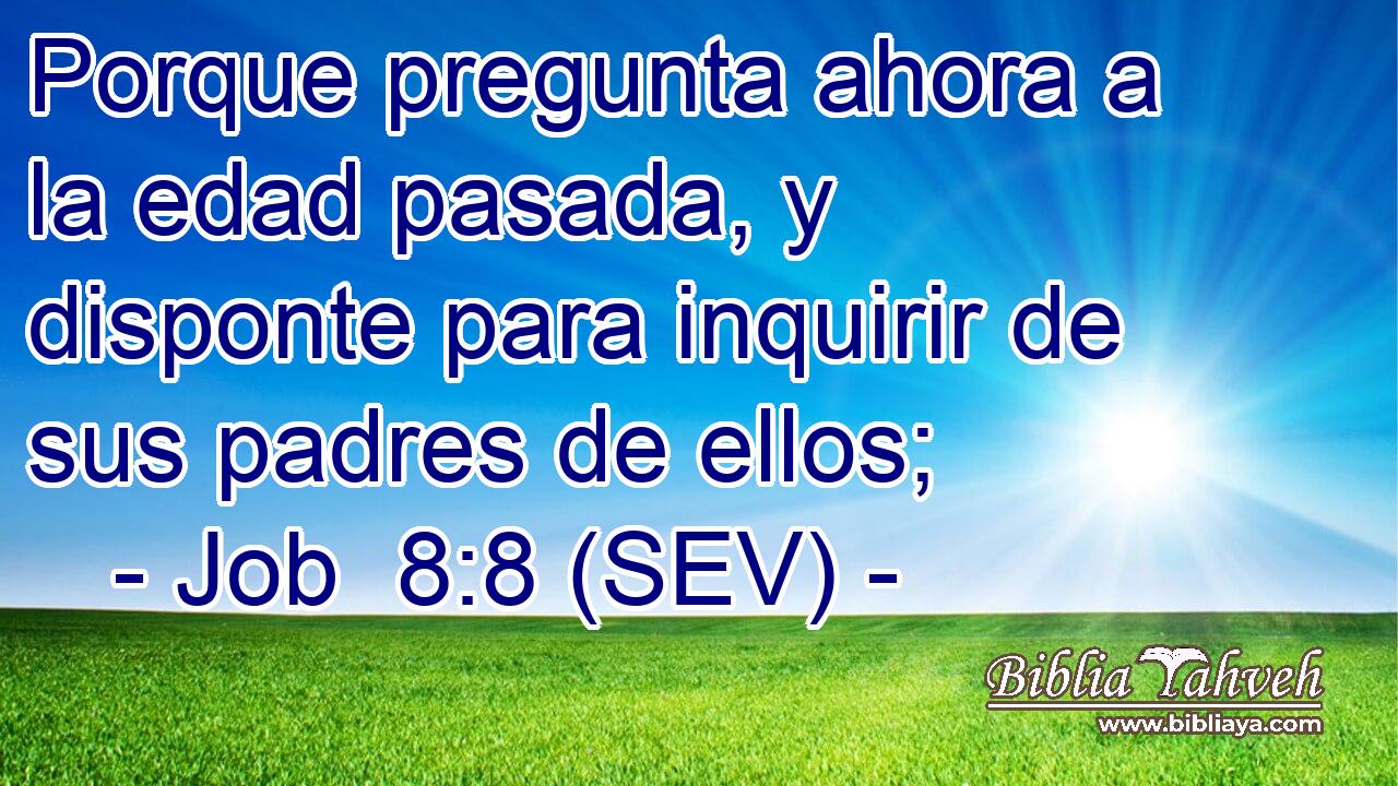 Porque pregunta ahora a la edad pasada, y disponte para inquirir de sus padres de ellos;