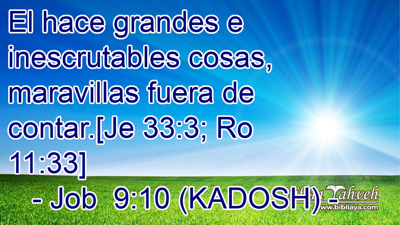  El hace grandes e inescrutables cosas, maravillas fuera de contar.[Je 33:3; Ro 11:33] 