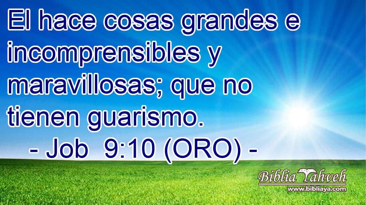  El hace cosas grandes e incomprensibles y maravillosas; que no tienen guarismo. 