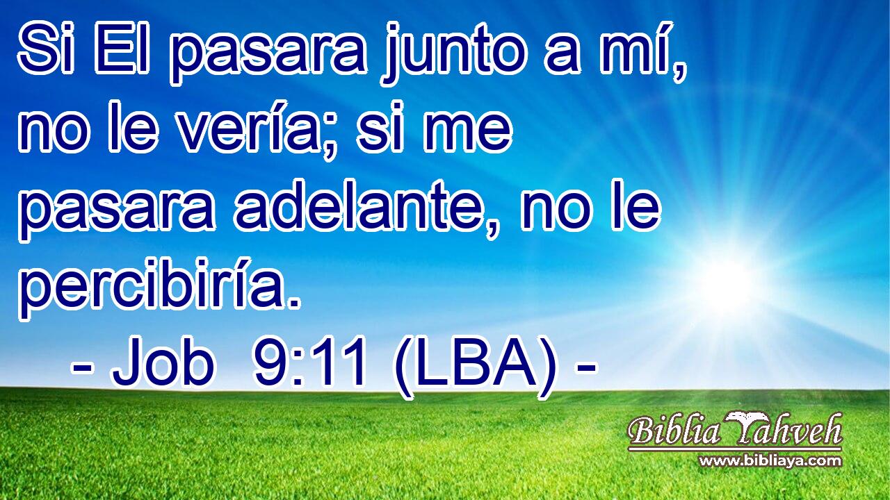 Si El pasara junto a mí, no le vería; si me pasara adelante, no le percibiría.