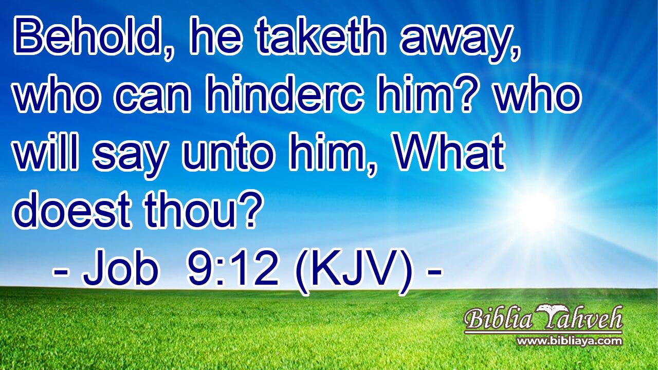 Behold, he taketh away, who can hinderc him? who will say unto him, What doest thou?