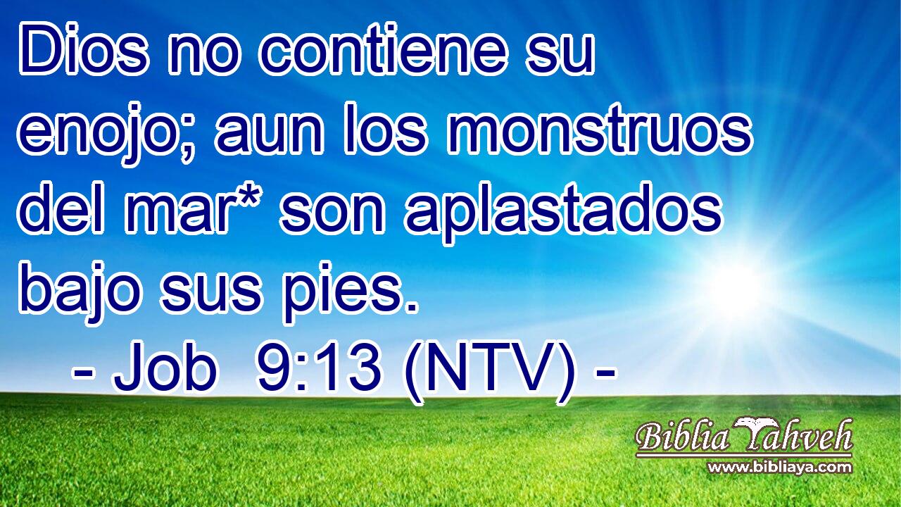 Dios no contiene su enojo; aun los monstruos del mar* son aplastados bajo sus pies.