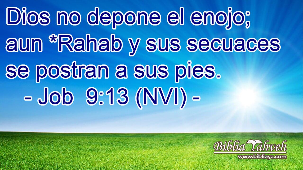  Dios no depone el enojo; aun *Rahab y sus secuaces se postran a sus pies. 