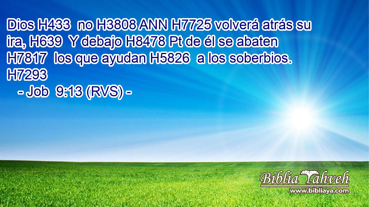 Dios H433  no H3808 ANN H7725 volverá atrás su ira, H639  Y debajo H8478 Pt de él se abaten H7817  los que ayudan H5826  a los soberbios. H7293  