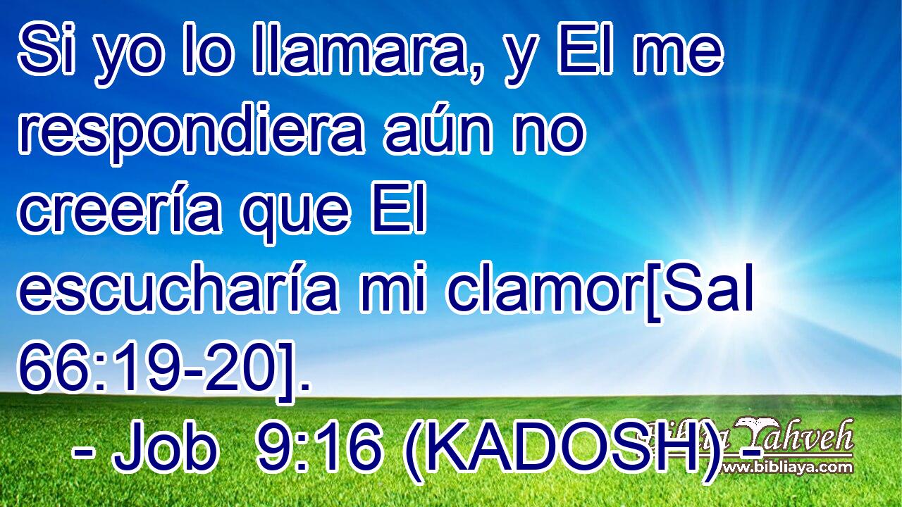  Si yo lo llamara, y El me respondiera aún no creería que El escucharía mi clamor[Sal 66:19-20]. 