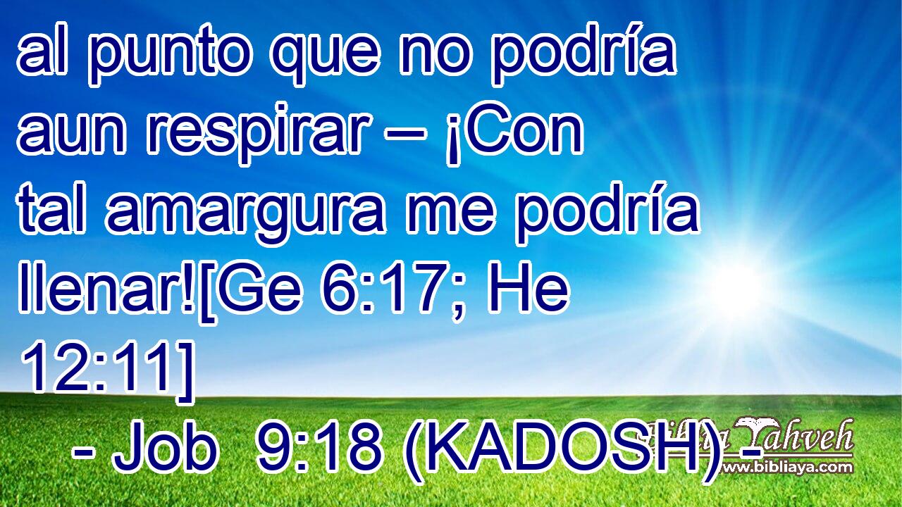  al punto que no podría aun respirar – ¡Con tal amargura me podría llenar![Ge 6:17; He 12:11] 