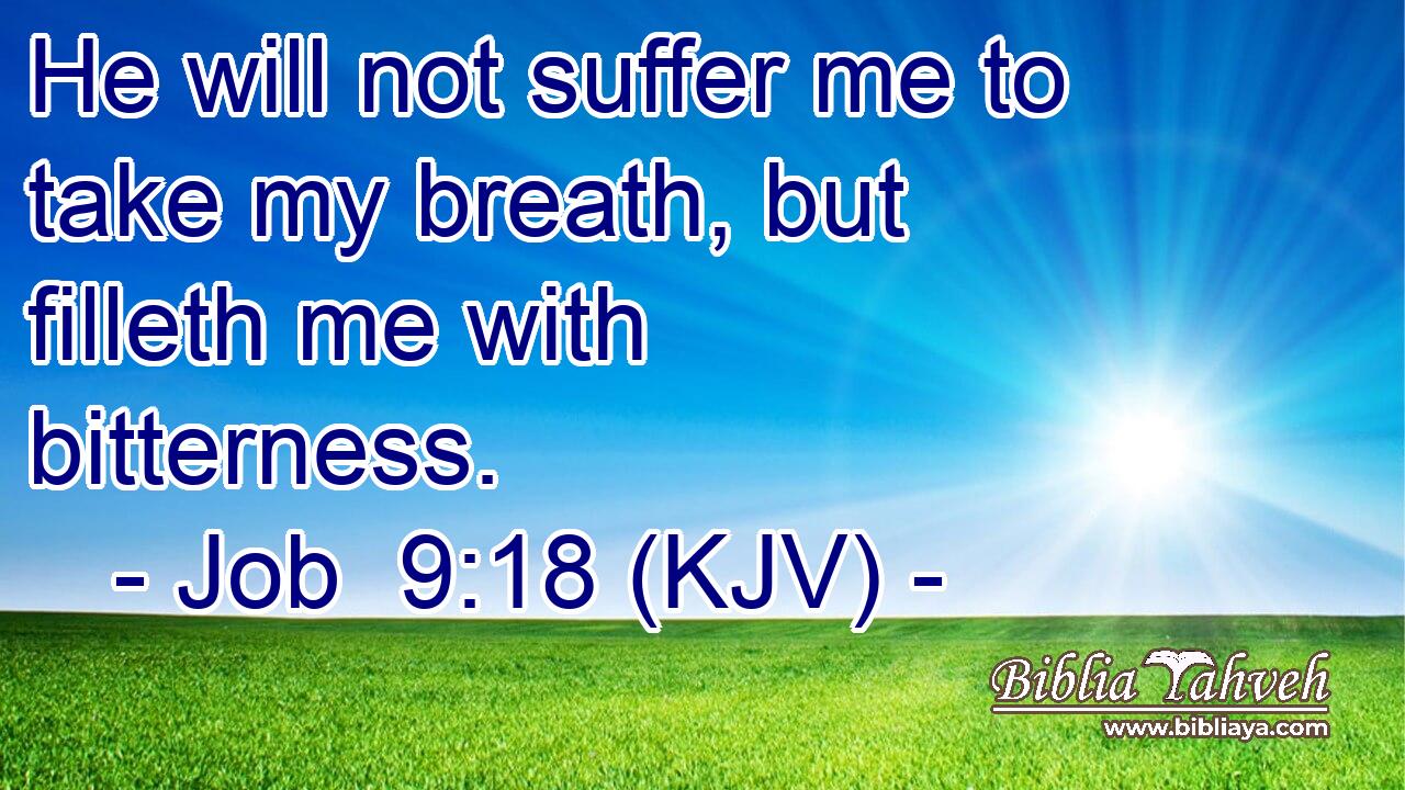 He will not suffer me to take my breath, but filleth me with bitterness.