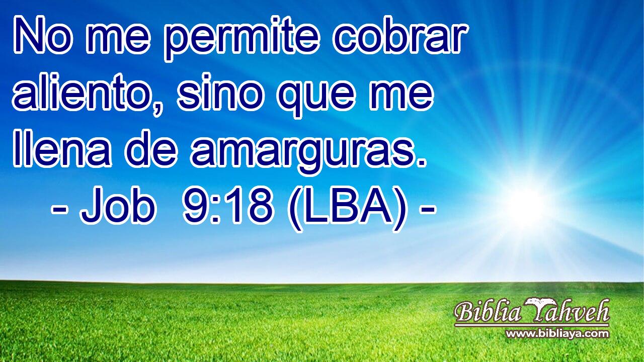 No me permite cobrar aliento, sino que me llena de amarguras.