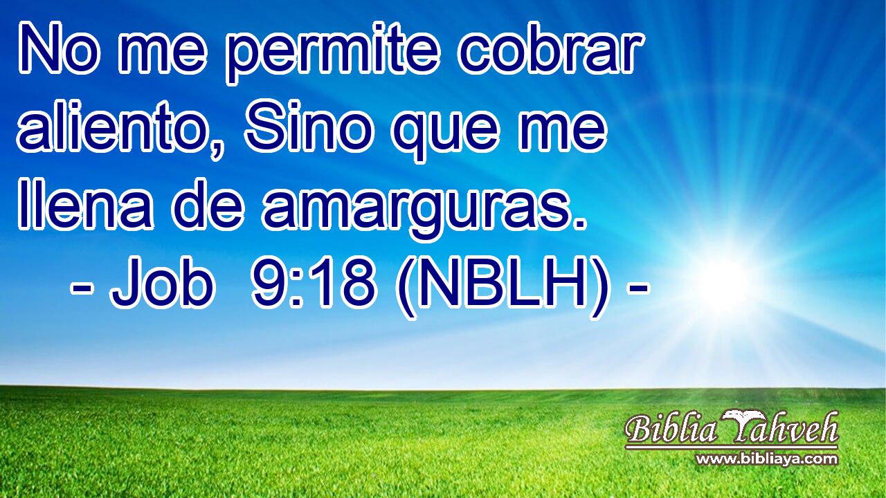  No me permite cobrar aliento, Sino que me llena de amarguras. 