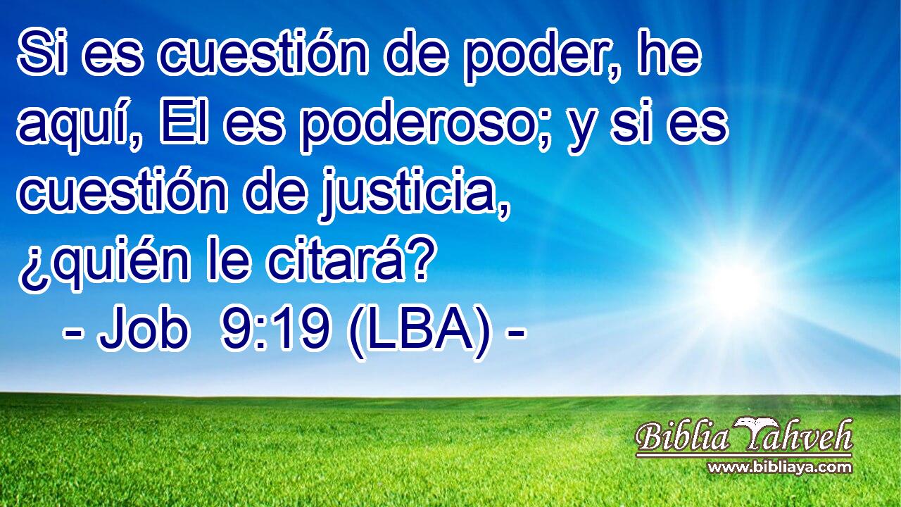 Si es cuestión de poder, he aquí, El es poderoso; y si es cuestión de justicia, ¿quién le citará?