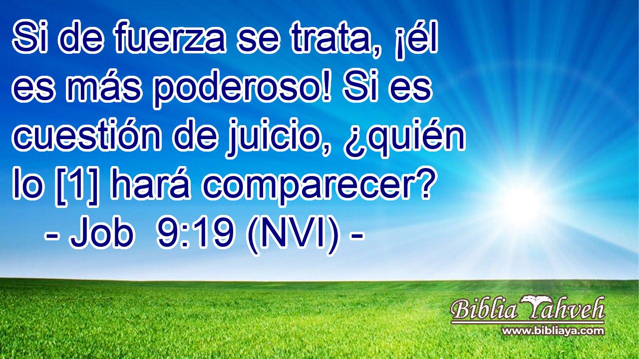  Si de fuerza se trata, ¡él es más poderoso! Si es cuestión de juicio, ¿quién lo [1] hará comparecer? 