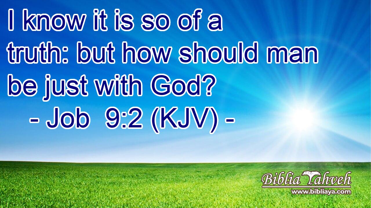 I know it is so of a truth: but how should man be just with God?
